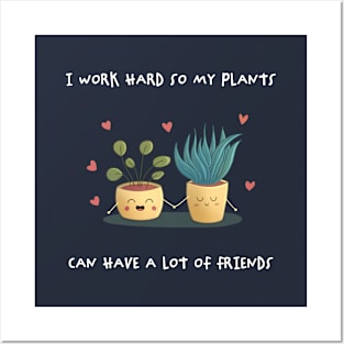 I work hard so my plants can have a lot of friend Posters and Art